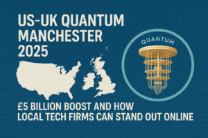 US-UK Quantum Manchester 2025: £5 Billion Boost and How Local Tech Firms Can Stand Out Online