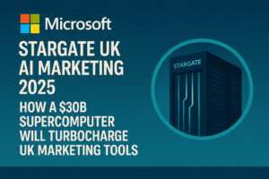 Microsoft Stargate UK AI Marketing 2025: How a $30B Supercomputer Will Turbocharge UK Marketing Tools